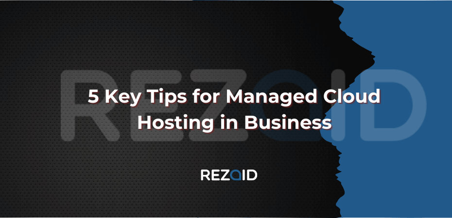 5 Key Tips for Managed Cloud Hosting in Business