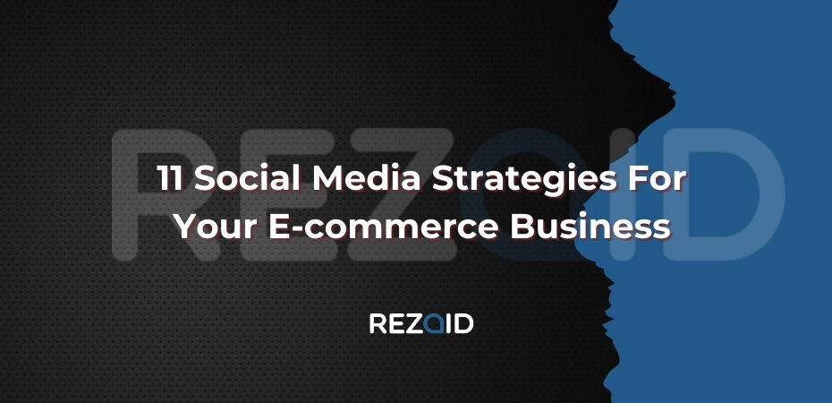 11 Social Media Strategies For Your E-commerce Business
