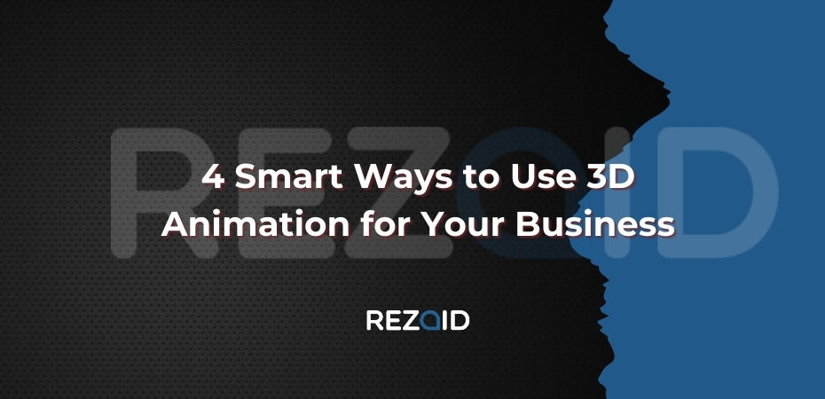 4 Smart Ways to Use 3D Animation for Your Business
