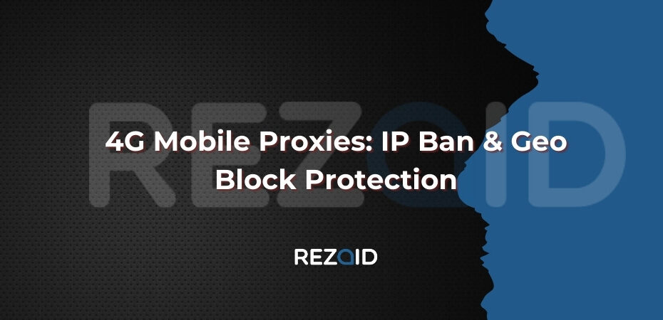 4G Mobile Proxies IP Ban & Geo Block Protection