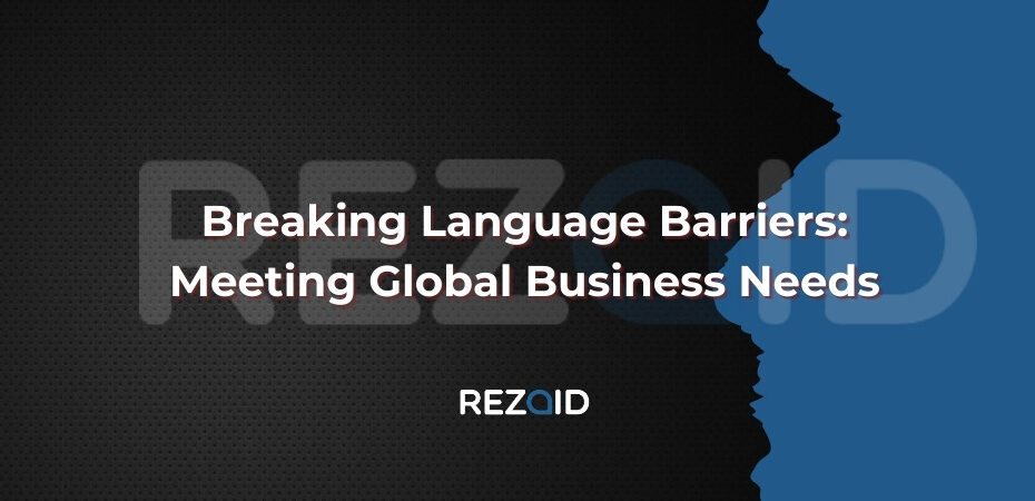 Breaking Language Barriers Meeting Global Business Needs