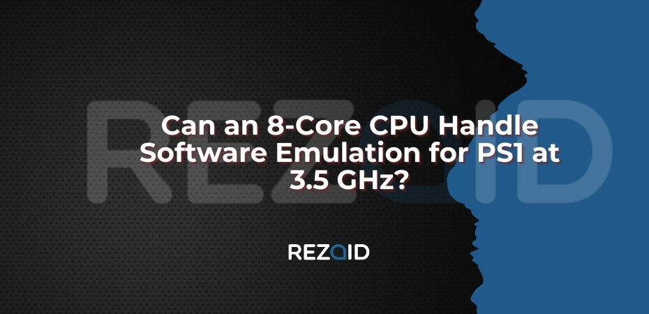 Can an 8-Core CPU Handle Software Emulation for PS1 at 3.5 GHz