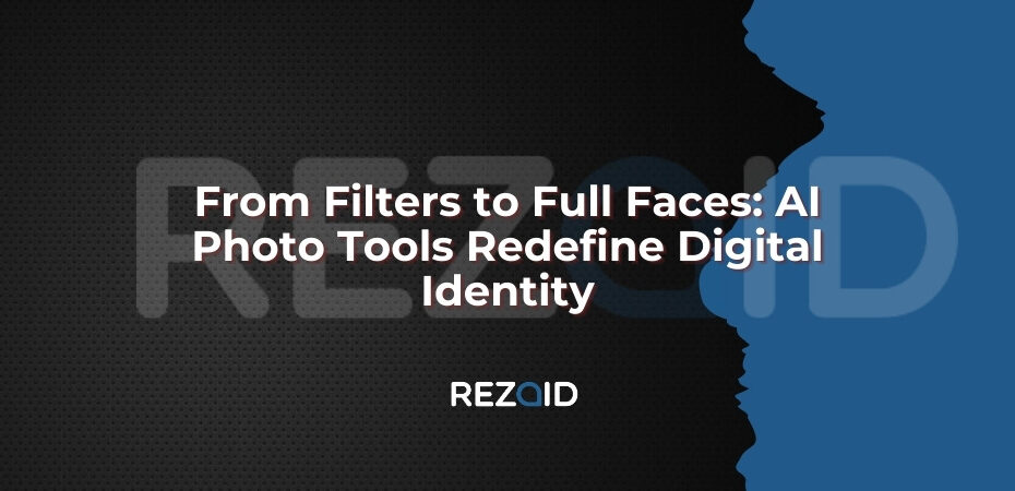 From Filters to Full Faces_ AI Photo Tools Redefine Digital Identity
