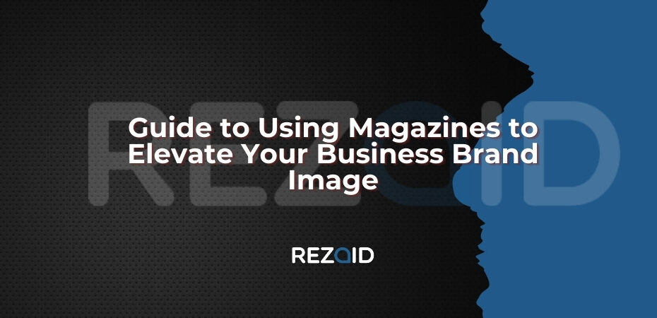 Guide to Using Magazines to Elevate Your Business Brand Image