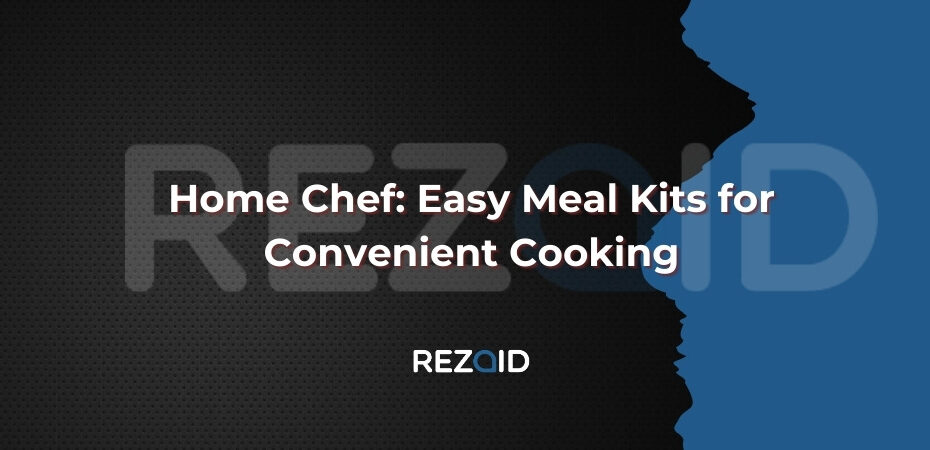 Home Chef Easy Meal Kits