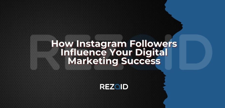How Instagram Followers Influence Your Digital Marketing Success