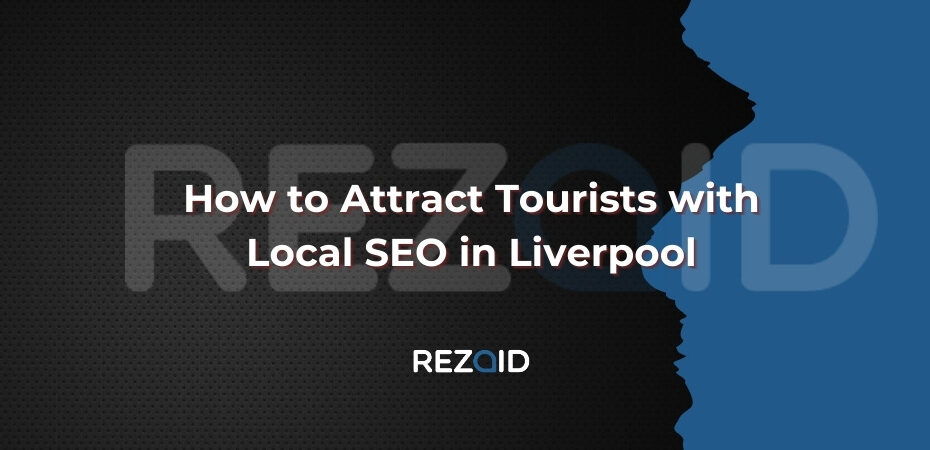 How to Attract Tourists with Local SEO in Liverpool