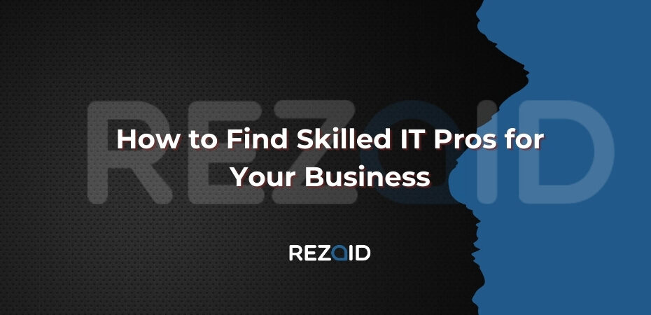 How to Find Skilled IT Pros for Your Business