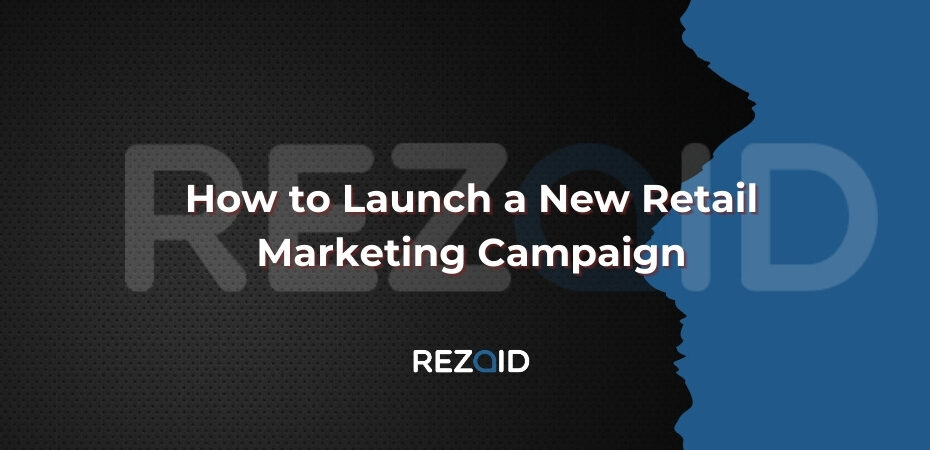 How to Launch a New Retail Marketing Campaign