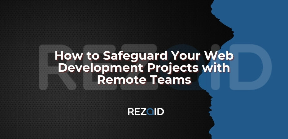 How to Safeguard Your Web Development Projects with Remote Teams