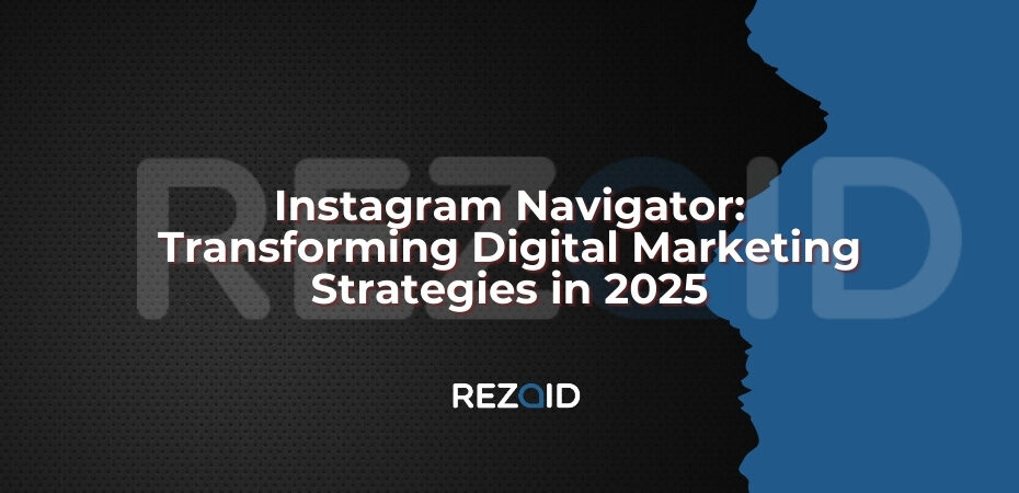 Instagram Navigator_ Transforming Digital Marketing Strategies in 2025