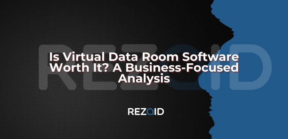Is Virtual Data Room Software Worth It_ A Business-Focused Analysis