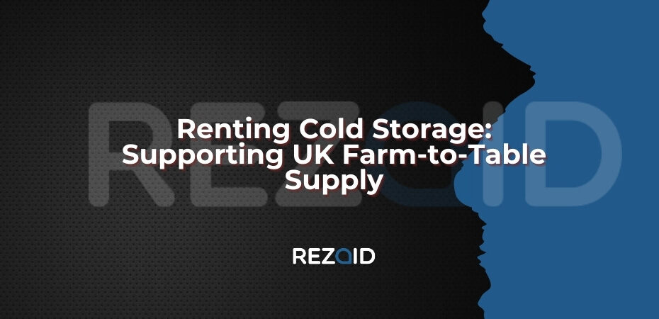 Renting Cold Storage Supporting UK Farm-to-Table Supply