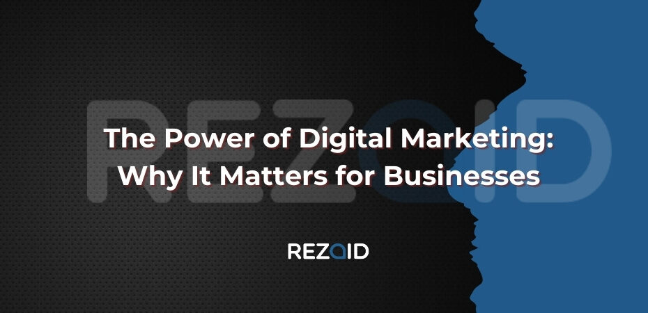 The Power of Digital Marketing Why It Matters for Businesses
