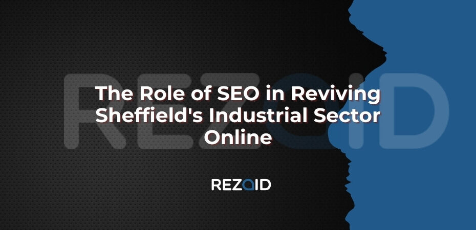 The Role of SEO in Reviving Sheffield's Industrial Sector Online