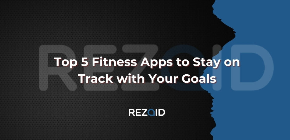 Top 5 Fitness Apps to Stay on Track with Your Goals