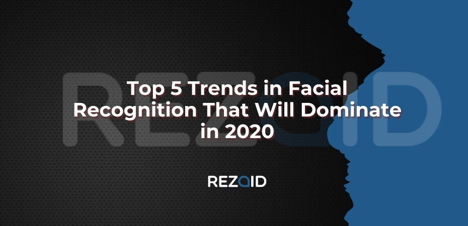 Top 5 Trends in Facial Recognition That Will Dominate in 2020