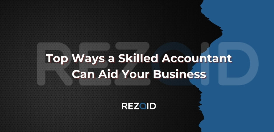 Top Ways a Skilled Accountant Can Aid Your Business