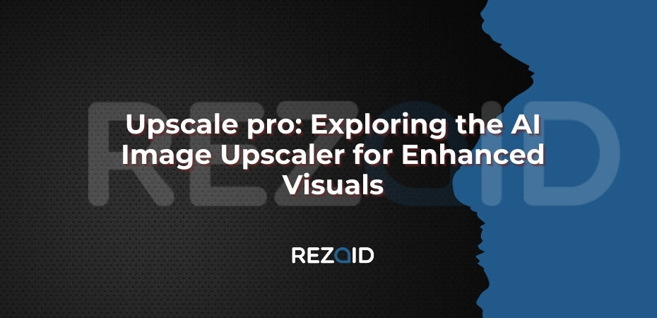 Upscale pro Exploring the AI Image Upscaler for Enhanced Visuals