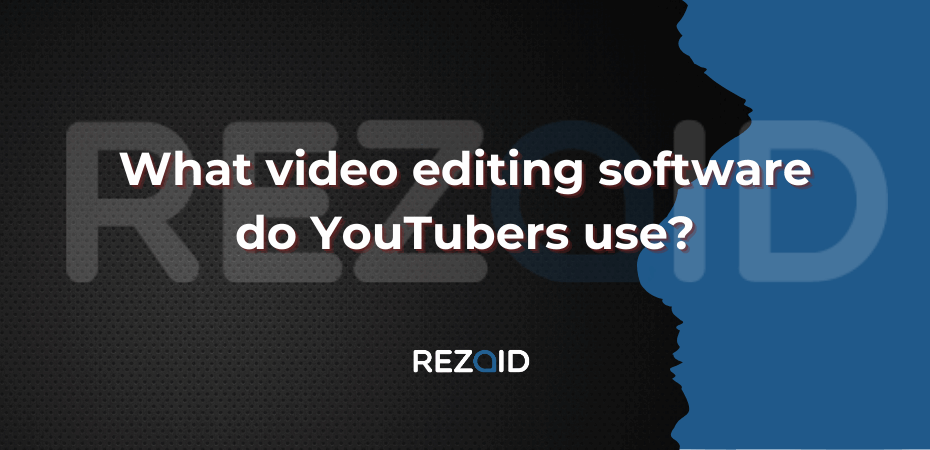 What video editing software do YouTubers use