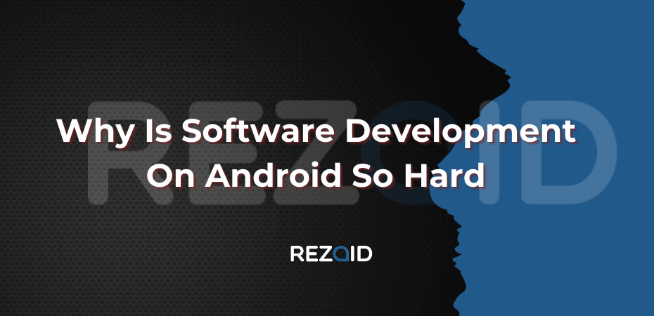 Why Is Software Development On Android So Hard (1)